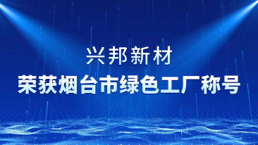 喜报I兴邦新材荣获烟台市绿色工厂称号